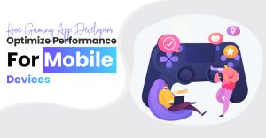 How Gaming App Developers Optimize Mobile Performance How Gaming App Developers Optimize Mobile Performance