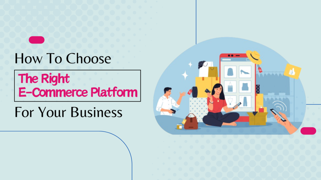 How To Choose The Right E-Commerce Platform For Business