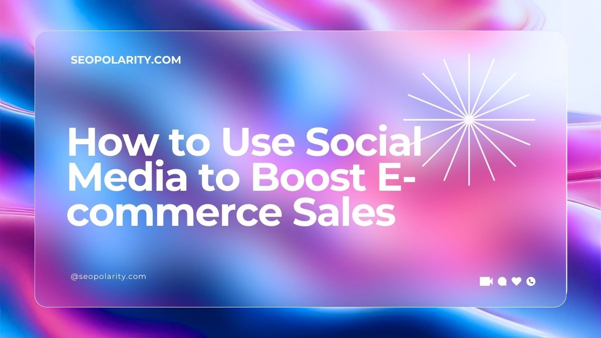How To Leverage Social Media For E-Commerce Sales
